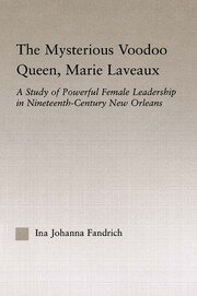 The Mysterious Voodoo Queen, Marie Laveaux: A Study of Powerful Female Leadership in Nineteenth Century New Orleans book cover