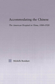 Accommodating the Chinese: The American Hospital in China, 1880-1920 book cover