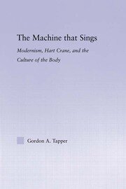The Machine that Sings: Modernism, Hart Crane and the Culture of the Body book cover