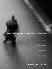 Pathologies of Modern Space: Empty Space, Urban Anxiety, and the Recovery of the Public Self book cover