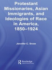 Protestant Missionaries, Asian Immigrants, and Ideologies of Race in America, 1850–1924 book cover