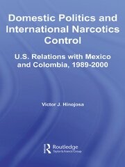 Domestic Politics and International Narcotics Control: U.S. Relations with Mexico and Colombia, 1989-2000 book cover
