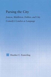Parsing the City: Jonson, Middleton, Dekker, and City Comedy's London as Language book cover