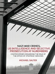 Nazi War Crimes, US Intelligence and Selective Prosecution at Nuremberg: Controversies Regarding the Role of the Office of Strategic Services book cover