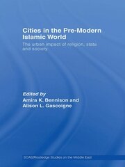 Cities in the Pre-Modern Islamic World: The Urban Impact of Religion, State and Society book cover