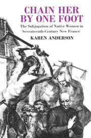 Chain Her by One Foot: The Subjugation of Native Women in Seventeenth-Century New France book cover