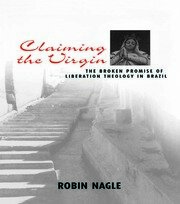 Claiming the Virgin: The Broken Promise of Liberation Theology in Brazil book cover