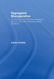 Segregated Miscegenation: On the Treatment of Racial Hybridity in the North American and Latin American Literary Traditions book cover