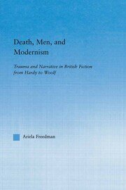 Death, Men, and Modernism: Trauma and Narrative in British Fiction from Hardy to Woolf book cover