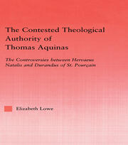The Contested Theological Authority of Thomas Aquinas: The Controversies Between Hervaeus Natalis and Durandus of St. Pourcain, 1307-1323 book cover
