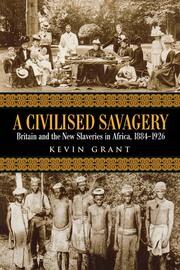 A Civilised Savagery: Britain and the New Slaveries in Africa, 1884-1926 book cover