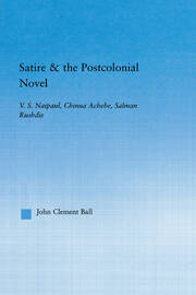 Satire and the Postcolonial Novel: V.S. Naipaul, Chinua Achebe, Salman Rushdie book cover