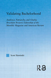 Validating Bachelorhood: Audience, Patriarchy and Charles Brockden Brown's Editorship of the Monthly Magazine and American Review book cover