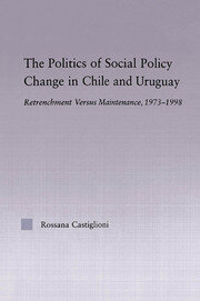The Politics of Social Policy Change in Chile and Uruguay: Retrenchment versus Maintenance, 1973-1998 book cover