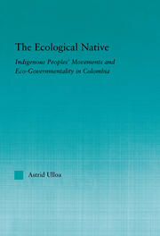 The Ecological Native: Indigenous Peoples' Movements and Eco-Governmentality in Columbia book cover