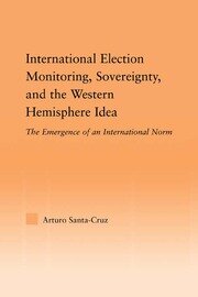 International Election Monitoring, Sovereignty, and the Western Hemisphere: The Emergence of an International Norm book cover