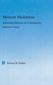 Museum Mediations: Reframing Ekphrasis in Contemporary American Poetry book cover