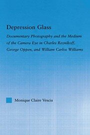 Depression Glass: Documentary Photography and the Medium of the Camera-Eye in Charles Reznikoff, George Oppen, and William Carlos Williams book cover
