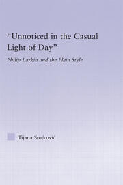 Unnoticed in the Casual Light of Day: Phillip Larkin and the Plain Style book cover