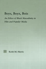 Boys, Boyz, Bois: An Ethics of Black Masculinity in Film and Popular Media book cover