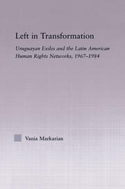 Left in Transformation: Uruguayan Exiles and the Latin American Human Rights Network, 1967 -1984 book cover