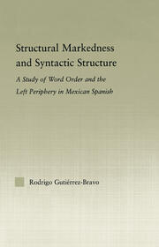 Structural Markedness and Syntactic Structure: A Study of Word Order and the Left Periphery in Mexican Spanish book cover