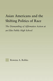 Asian Americans and the Shifting Politics of Race: The Dismantling of Affirmative Action at an Elite Public High School book cover