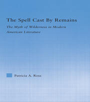 The Spell Cast by Remains: The Myth of Wilderness in Modern American Literature book cover