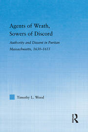 Agents of Wrath, Sowers of Discord: Authority and Dissent in Puritan Massachusetts, 1630-1655 book cover