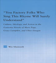 You Factory Folks Who Sing This Song Will Surely Understand: Culture, Ideology, and Action in the Gastonia Novels of Myra Page, Grace Lumpkin, and Olive Dargin book cover