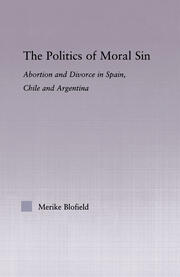 The Politics of Moral Sin: Abortion and Divorce in Spain, Chile and Argentina book cover