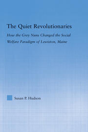 The Quiet Revolutionaries: How the Grey Nuns Changed the Social Welfare Paradigm of Lewiston, Maine book cover