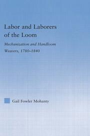 Labor and Laborers of the Loom: Mechanization and Handloom Weavers, 1780-1840 book cover