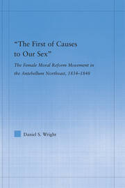 The First of Causes to Our Sex: The Female Moral Reform Movement in the Antebellum Northeast, 1834-1848 book cover