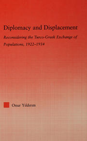 Diplomacy and Displacement: Reconsidering the Turco-Greek Exchange of Populations, 1922–1934 book cover