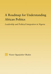 A Roadmap for Understanding African Politics: Leadership and Political Integration in Nigeria book cover