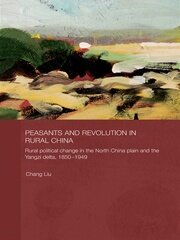 Peasants and Revolution in Rural China: Rural Political Change in the North China Plain and the Yangzi Delta, 1850-1949 book cover