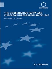 The Conservative Party and European Integration since 1945: At the Heart of Europe? book cover