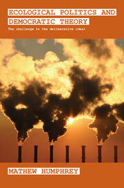 Ecological Politics and Democratic Theory: The Challenge to the Deliberative Ideal book cover