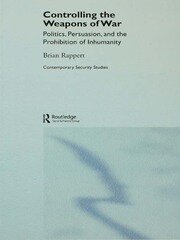 Controlling the Weapons of War: Politics, Persuasion, and the Prohibition of Inhumanity book cover