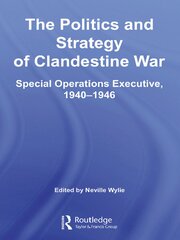 The Politics and Strategy of Clandestine War: Special Operations Executive, 1940-1946 book cover
