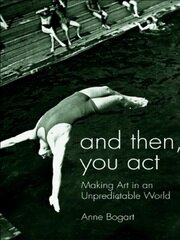 And Then, You Act: Making Art in an Unpredictable World book cover