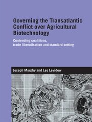 Governing the Transatlantic Conflict over Agricultural Biotechnology: Contending Coalitions, Trade Liberalisation and Standard Setting book cover