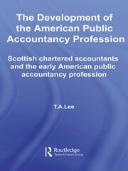 The Development of the American Public Accounting Profession: Scottish Chartered Accountants and the Early American Public Accountancy Profession book cover