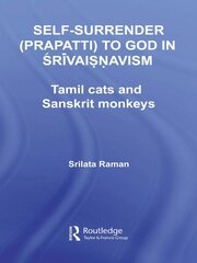 Self-Surrender (prapatti) to God in Shrivaishnavism: Tamil Cats or Sanskrit Monkeys? book cover