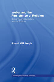 Weber and the Persistence of Religion: Social Theory, Capitalism and the Sublime book cover