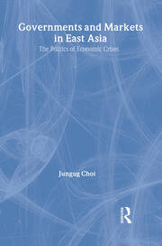 Governments and Markets in East Asia: The Politics of Economic Crises book cover