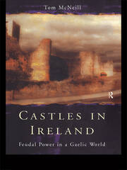 Castles in Ireland: Feudal Power in a Gaelic World book cover