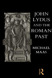 John Lydus and the Roman Past: Antiquarianism and Politics in the Age of Justinian book cover