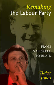 Remaking the Labour Party: From Gaitskell to Blair book cover